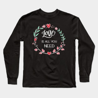 Love is All you Need Long Sleeve T-Shirt